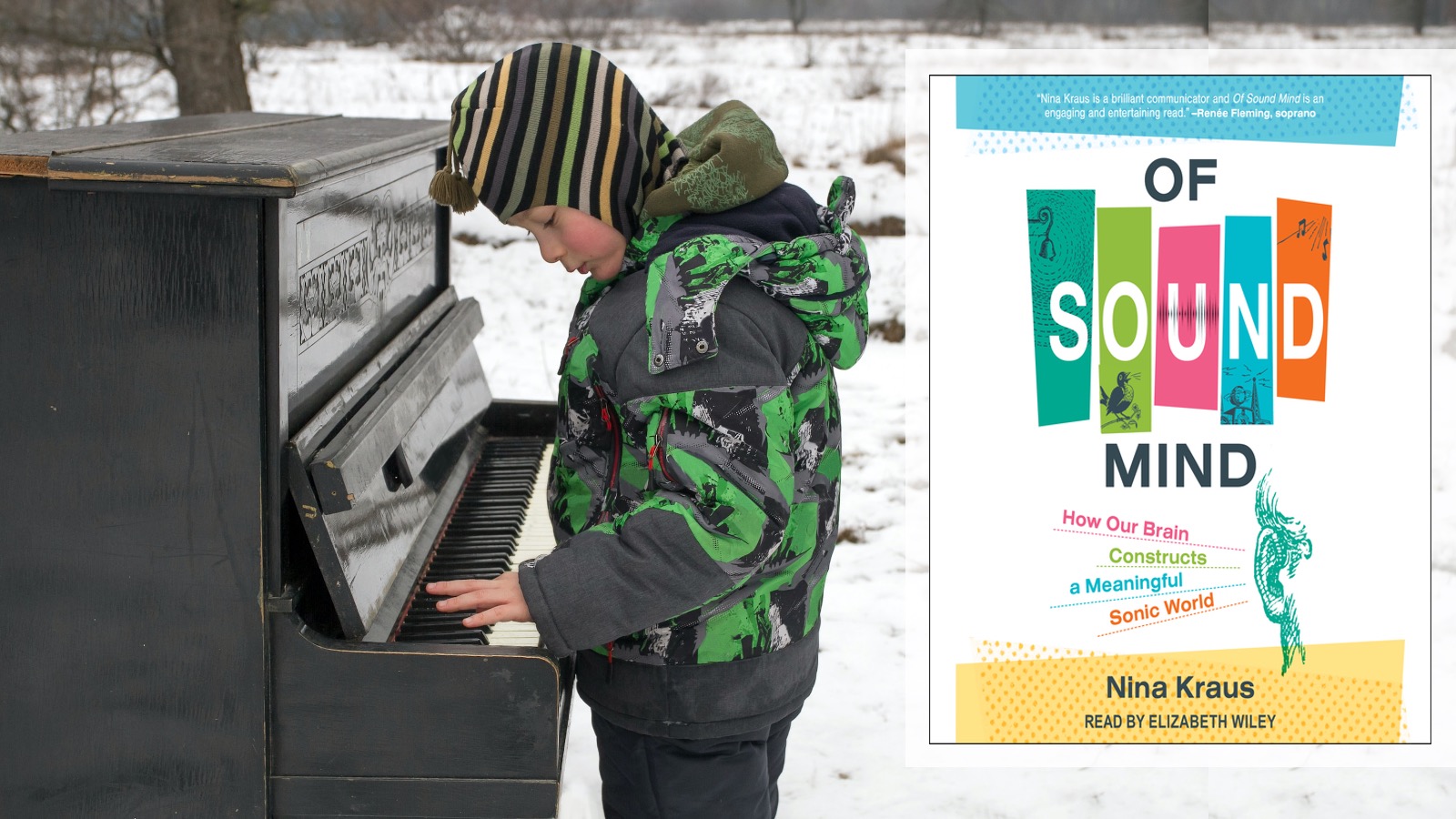 A boy dressed for winter in a cap with a tassle and parka stands outside over a black upright piano, left on a snowy field. He bends down with an expression of great concentration, his index finger touching a single note. To the side of him is a photo of a book, with the title, "Of Sound Mind: How Our Brain Constructs a Meaningful Sonic World."